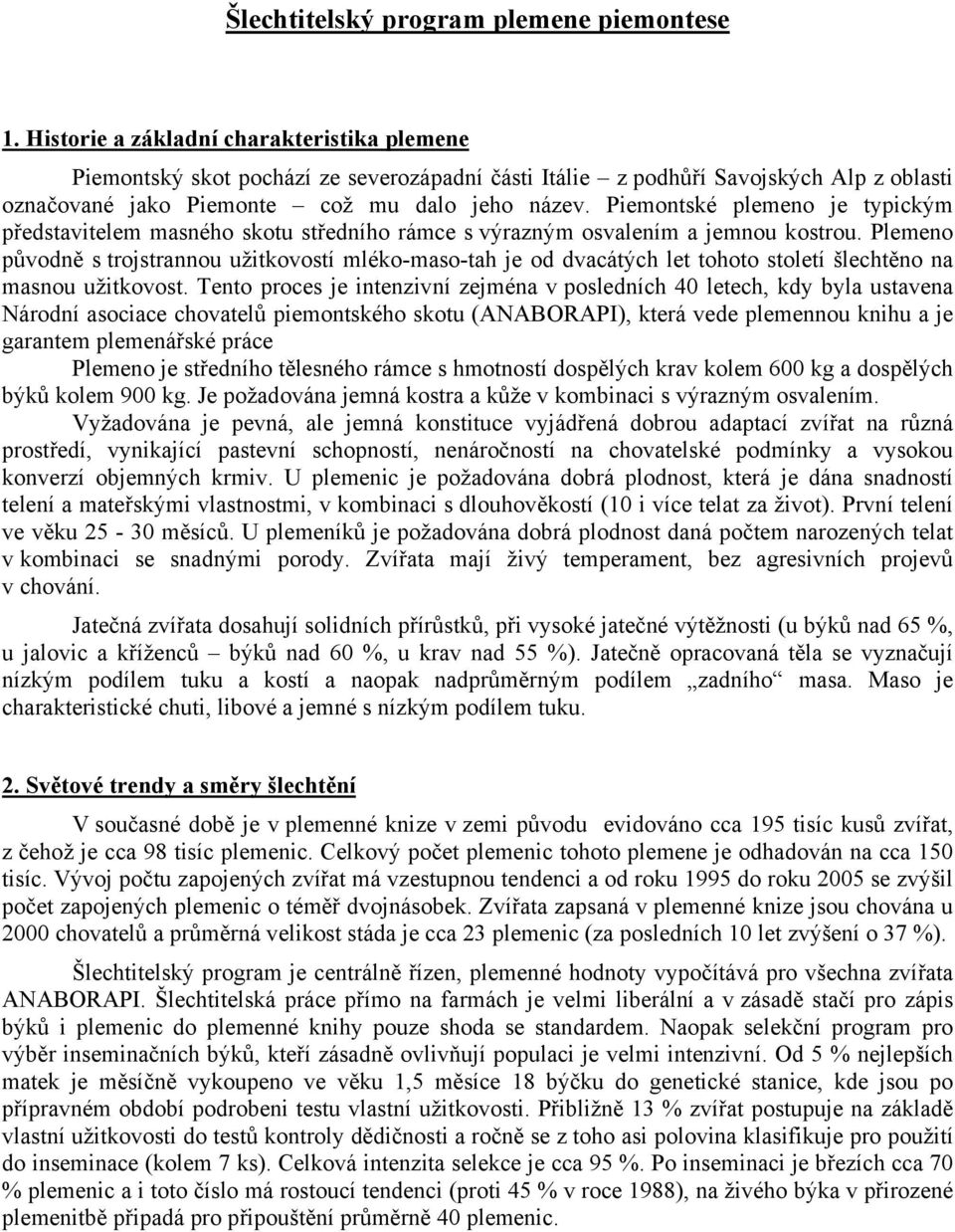 Piemontské plemeno je typickým představitelem masného skotu středního rámce s výrazným osvalením a jemnou kostrou.