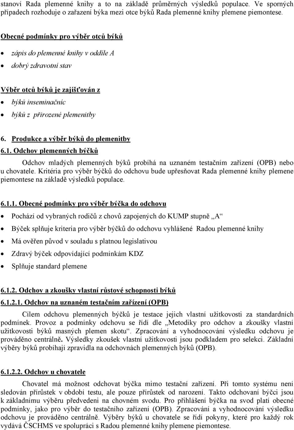 Produkce a výběr býků do plemenitby 6.1. Odchov plemenných býčků Odchov mladých plemenných býků probíhá na uznaném testačním zařízení (OPB) nebo u chovatele.