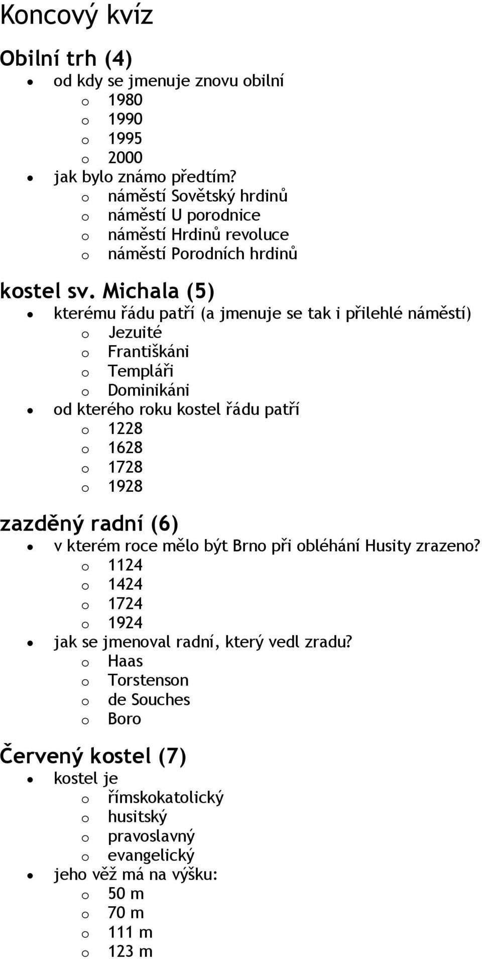 Michala (5) kterému řádu patří (a jmenuje se tak i přilehlé náměstí) o Jezuité o Františkáni o Templáři o Dominikáni od kterého roku kostel řádu patří o 1228 o 1628 o 1728 o 1928