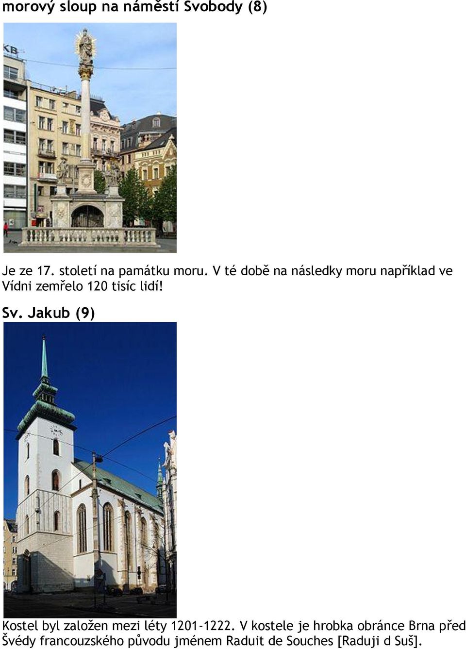Jakub (9) Kostel byl založen mezi léty 1201-1222.