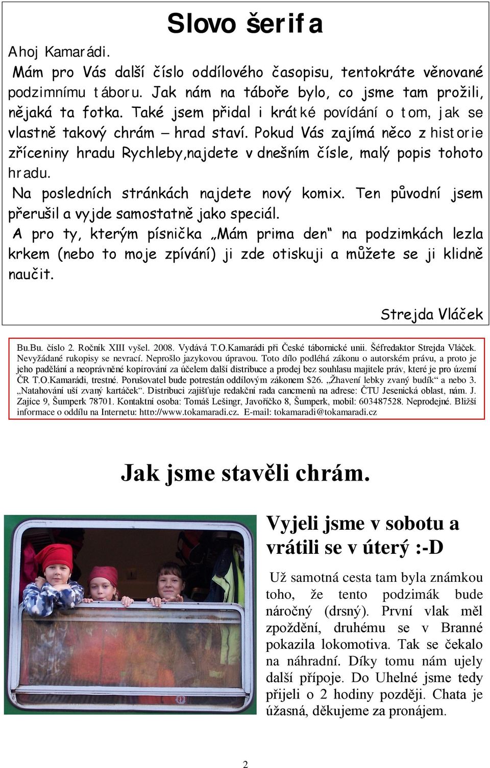 Na posledních stránkách najdete nový komix. Ten původní jsem přerušil a vyjde samostatně jako speciál.