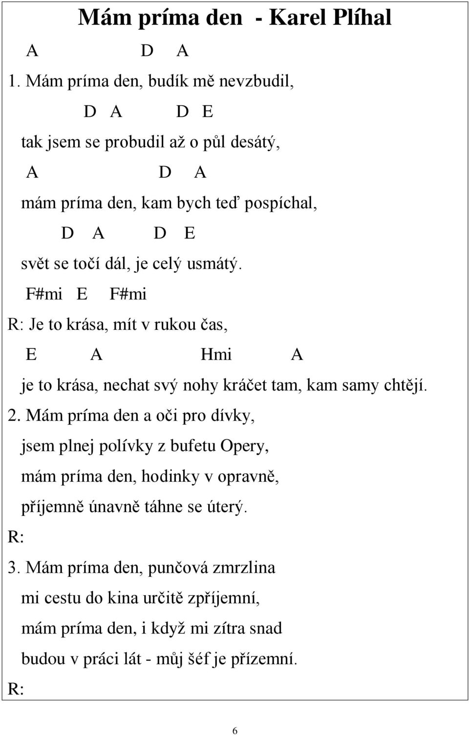 je celý usmátý. F#mi E F#mi R: Je to krása, mít v rukou čas, E A Hmi A je to krása, nechat svý nohy kráčet tam, kam samy chtějí. 2.