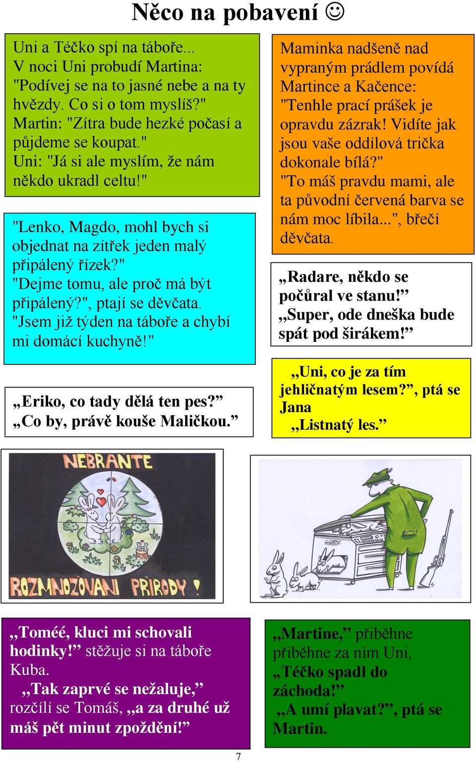 "Jsem již týden na táboře a chybí mi domácí kuchyně!" Maminka nadšeně nad vypraným prádlem povídá Martince a Kačence: "Tenhle prací prášek je opravdu zázrak!