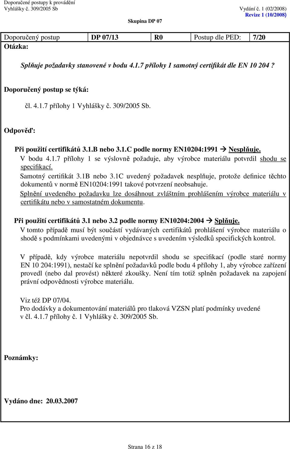 1B nebo 3.1C uvedený požadavek nesplňuje, protože definice těchto dokumentů v normě EN10204:1991 takové potvrzení neobsahuje.
