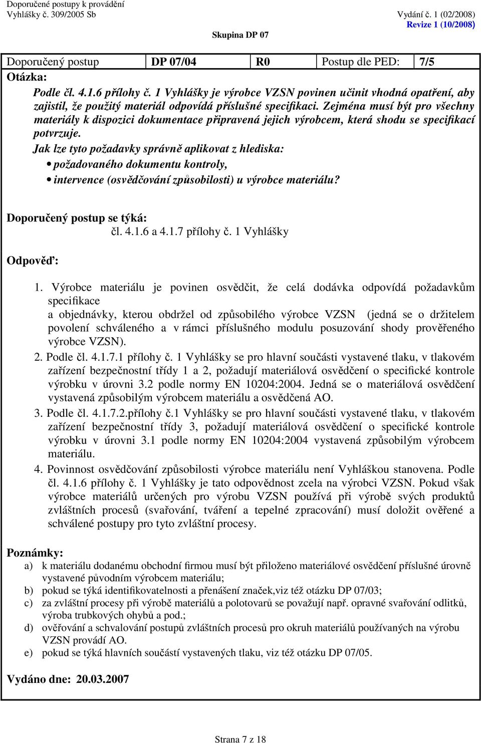 Jak lze tyto požadavky správně aplikovat z hlediska: požadovaného dokumentu kontroly, intervence (osvědčování způsobilosti) u výrobce materiálu? čl. 4.1.6 a 4.1.7 přílohy č. 1 Vyhlášky 1.