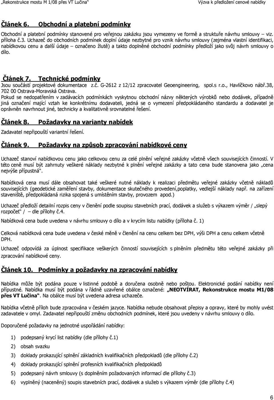 jako svůj návrh smlouvy o dílo. Článek 7. Technické podmínky Jsou součástí projektové dokumentace z.č. G-2612 z 12/12 zpracovatel Geoengineering, spol.s r.o., Havlíčkovo nábř.