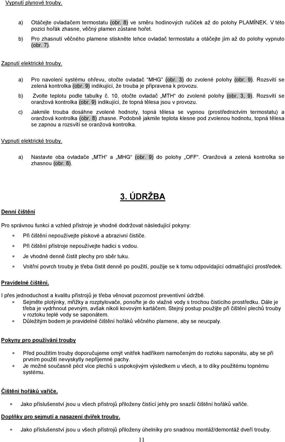 3) do zvolené polohy (obr. 9). Rozsvítí se zelená kontrolka (obr. 9) indikující, že trouba je připravena k provozu. b) Zvolte teplotu podle tabulky č. 10, otočte ovladač MTH do zvolené polohy (obr.