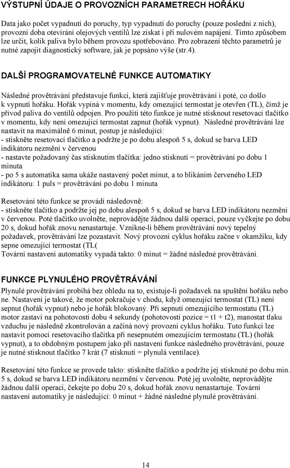 DALŠÍ PROGRAMOVATELNÉ FUNKCE AUTOMATIKY Následné provětrávání představuje funkci, která zajišťuje provětrávání i poté, co došlo k vypnutí hořáku.