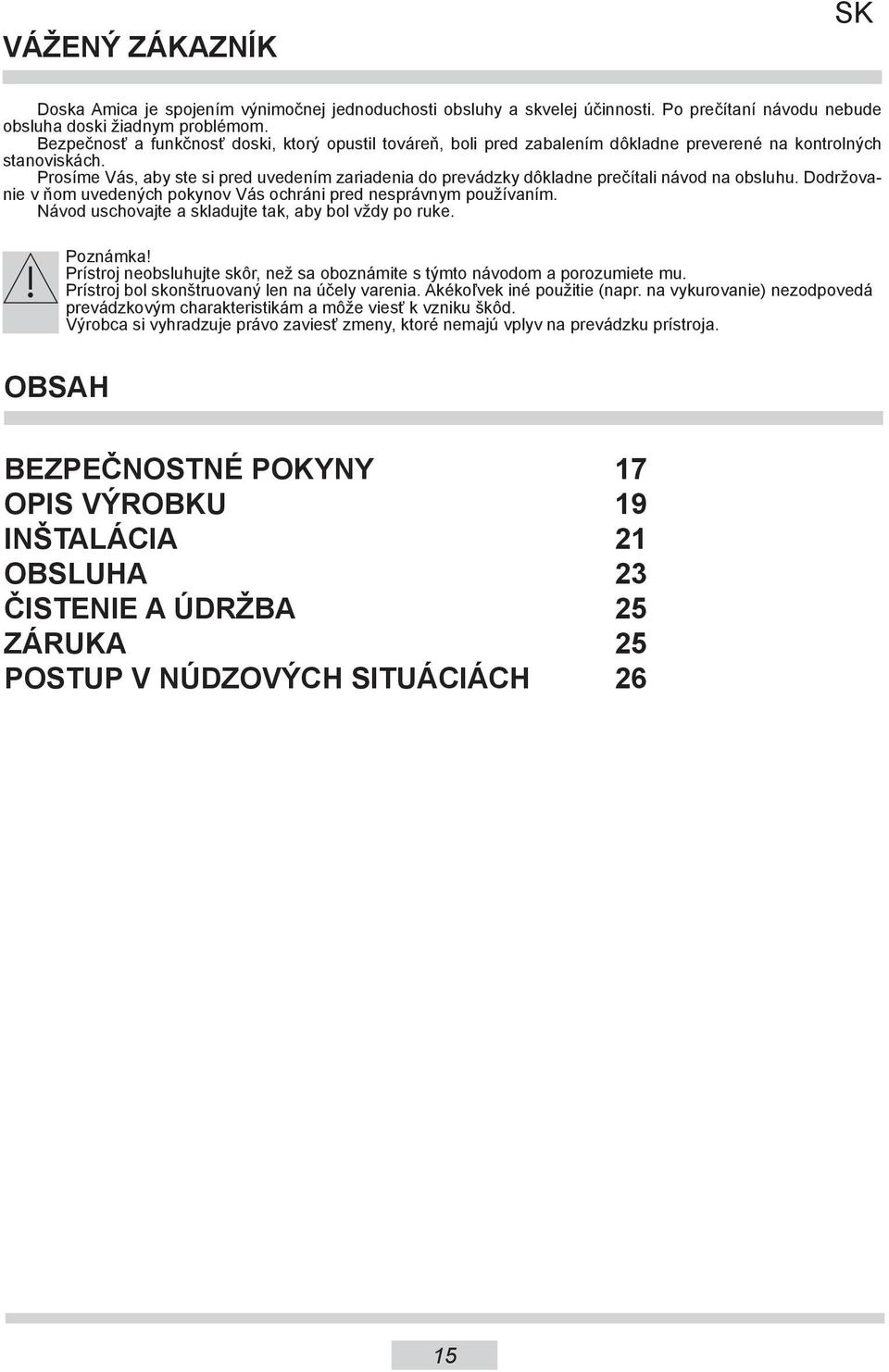 Prosíme Vás, aby ste si pred uvedením zariadenia do prevádzky dôkladne prečítali návod na obsluhu. Dodržovanie v ňom uvedených pokynov Vás ochráni pred nesprávnym používaním.