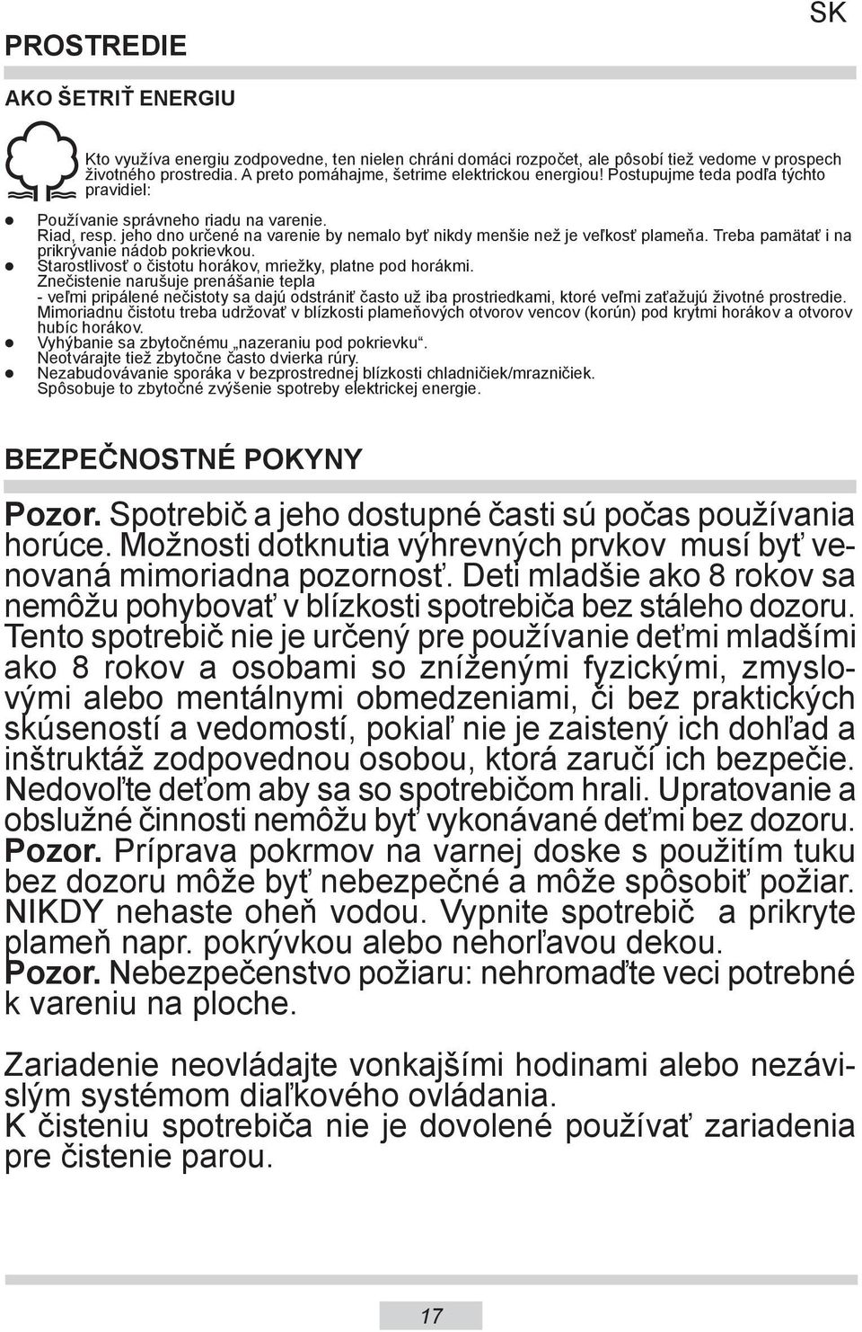 jeho dno určené na varenie by nemalo byť nikdy menšie než je veľkosť plameňa. Treba pamätať i na prikrývanie nádob pokrievkou. Starostlivosť o čistotu horákov, mriežky, platne pod horákmi.