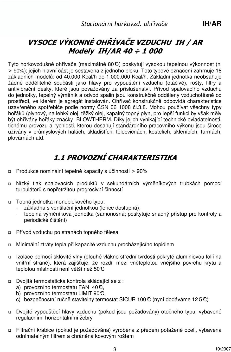 do 1.000.000 Kcal/h. Základní jednotka neobsahuje žádné oddělitelné součásti jako hlavy pro vypouštění vzduchu (otáčivé), rošty, filtry a antivibrační desky, které jsou považovány za příslušenství.