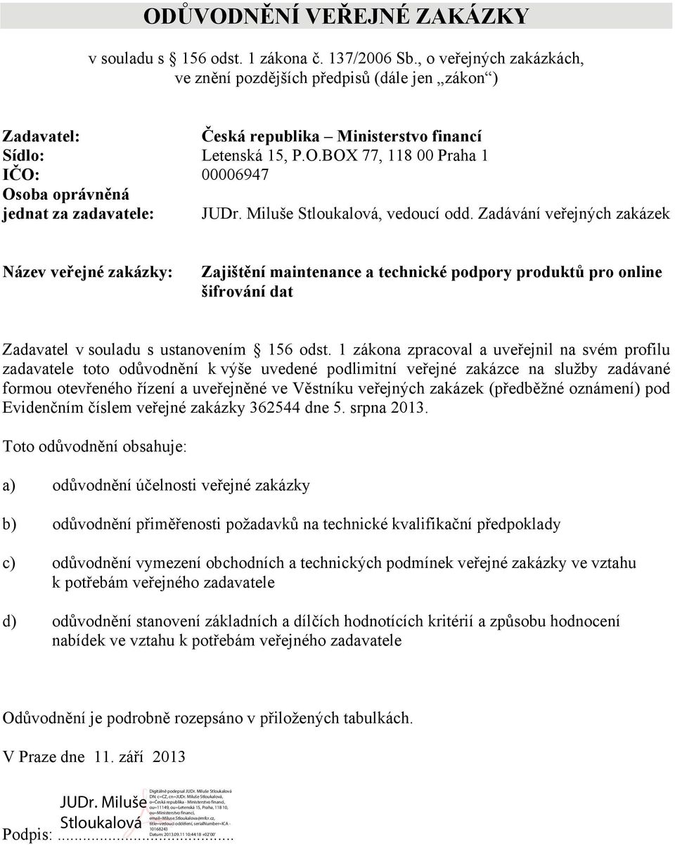 BOX 77, 118 00 Praha 1 IČO: 00006947 Osoba oprávněná jednat za zadavatele: JUDr. Miluše Stloukalová, vedoucí odd.