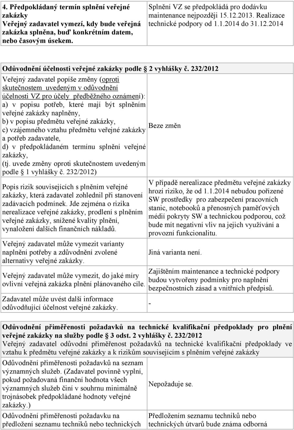 232/2012 Veřejný zadavatel popíše změny (oproti skutečnostem uvedeným v odůvodnění účelnosti VZ pro účely předběžného oznámení): a) v popisu potřeb, které mají být splněním veřejné zakázky naplněny,