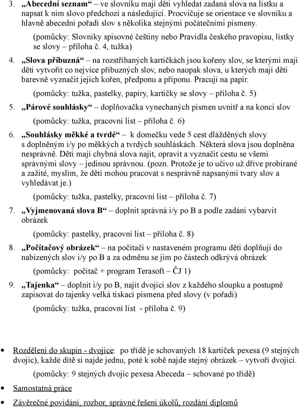 (pomůcky: Slovníky spisovné češtiny nebo Pravidla českého pravopisu, lístky se slovy příloha č. 4, tužka) 4.