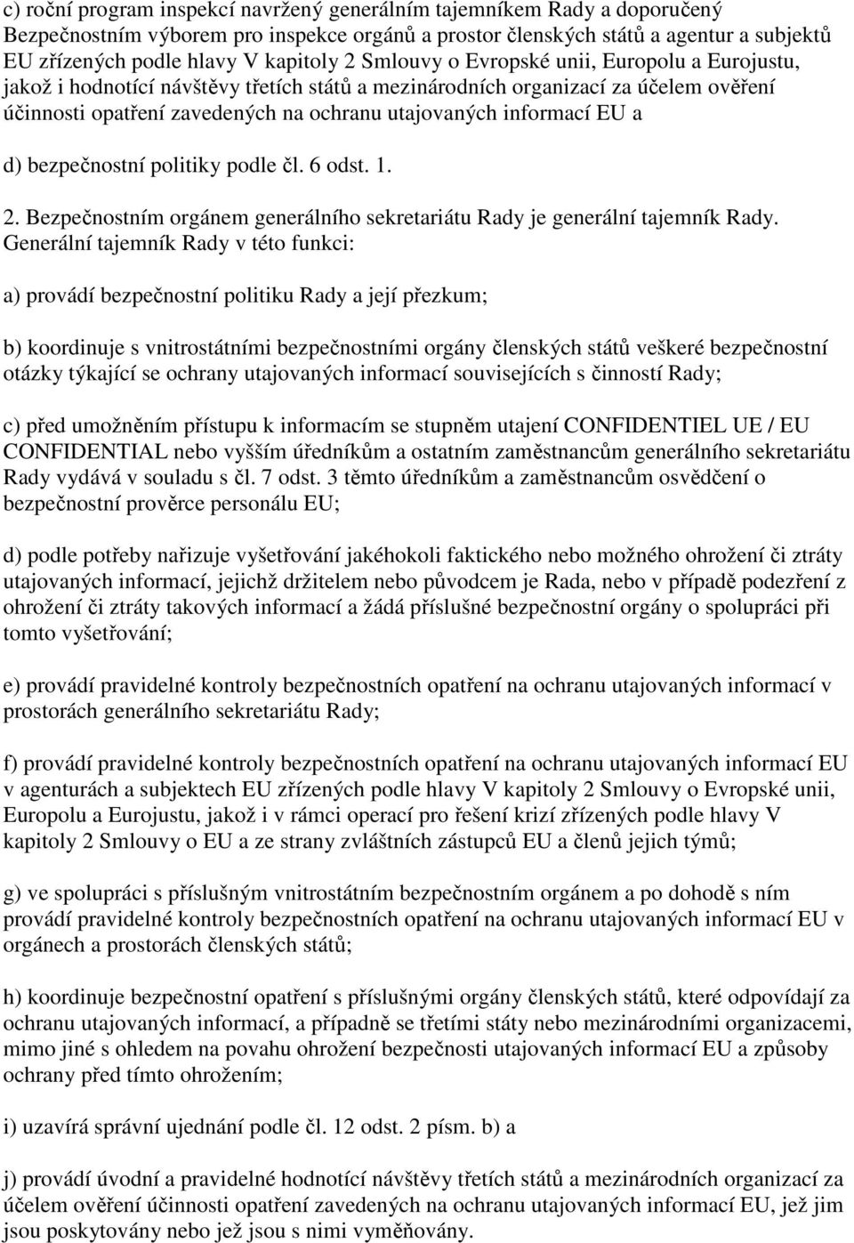 EU a d) bezpečnostní politiky podle čl. 6 odst. 1. 2. Bezpečnostním orgánem generálního sekretariátu Rady je generální tajemník Rady.