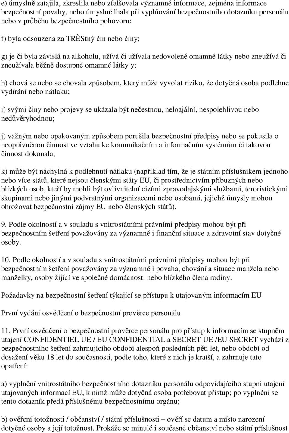 látky y; h) chová se nebo se chovala způsobem, který může vyvolat riziko, že dotyčná osoba podlehne vydírání nebo nátlaku; i) svými činy nebo projevy se ukázala být nečestnou, neloajální,