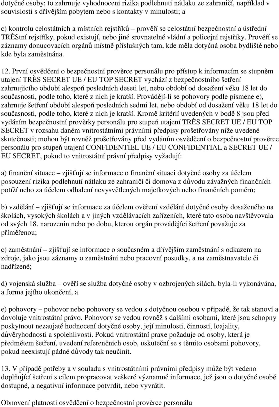 Prověří se záznamy donucovacích orgánů místně příslušných tam, kde měla dotyčná osoba bydliště nebo kde byla zaměstnána. 12.