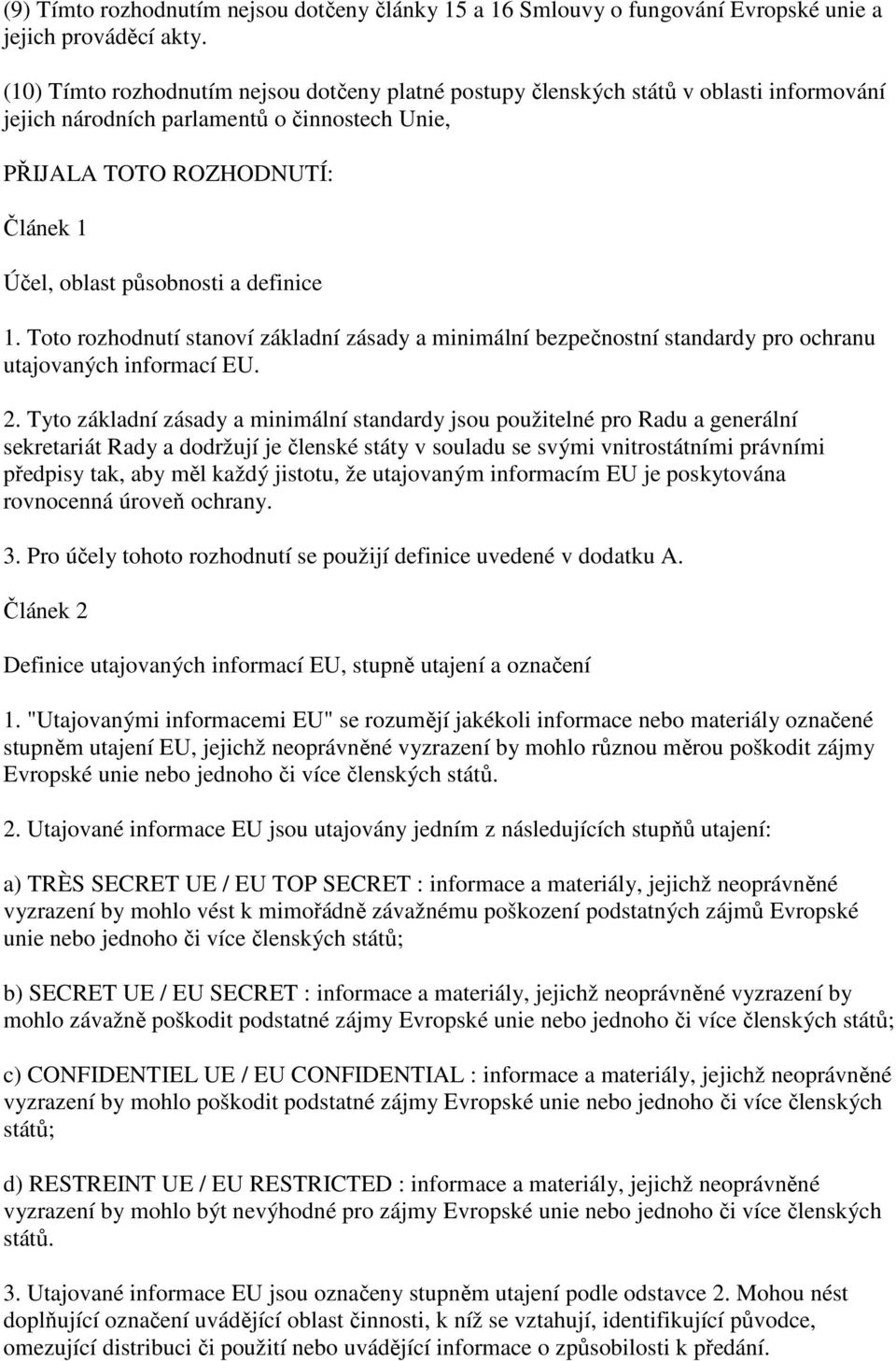 definice 1. Toto rozhodnutí stanoví základní zásady a minimální bezpečnostní standardy pro ochranu utajovaných informací EU. 2.