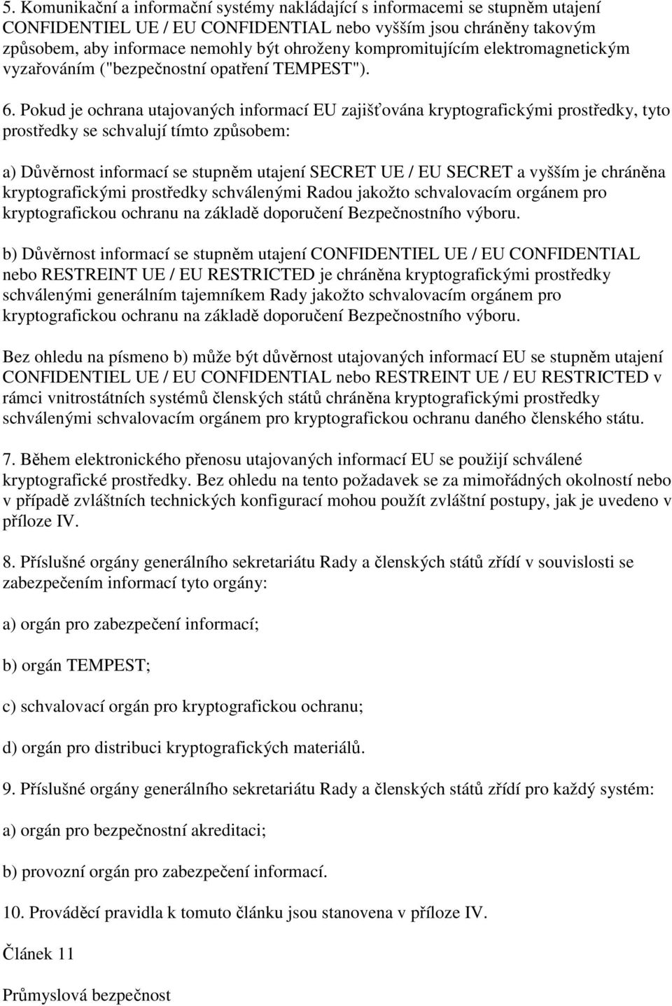 Pokud je ochrana utajovaných informací EU zajišťována kryptografickými prostředky, tyto prostředky se schvalují tímto způsobem: a) Důvěrnost informací se stupněm utajení SECRET UE / EU SECRET a