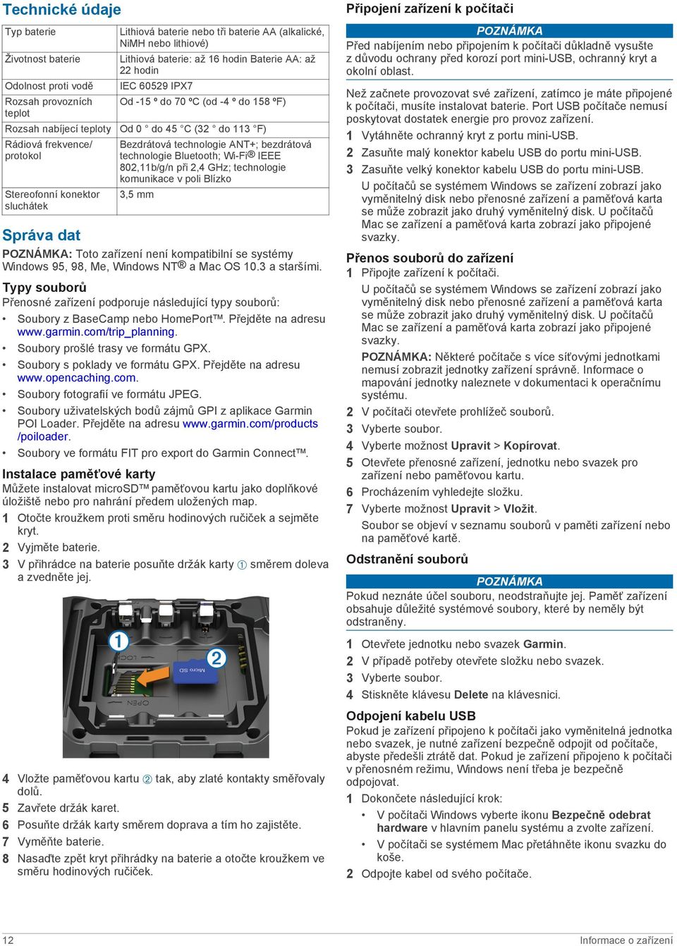 ANT+; bezdrátová technologie Bluetooth; Wi-Fi IEEE 802,11b/g/n při 2,4 GHz; technologie komunikace v poli Blízko 3,5 mm Správa dat POZNÁMKA: Toto zařízení není kompatibilní se systémy Windows 95, 98,