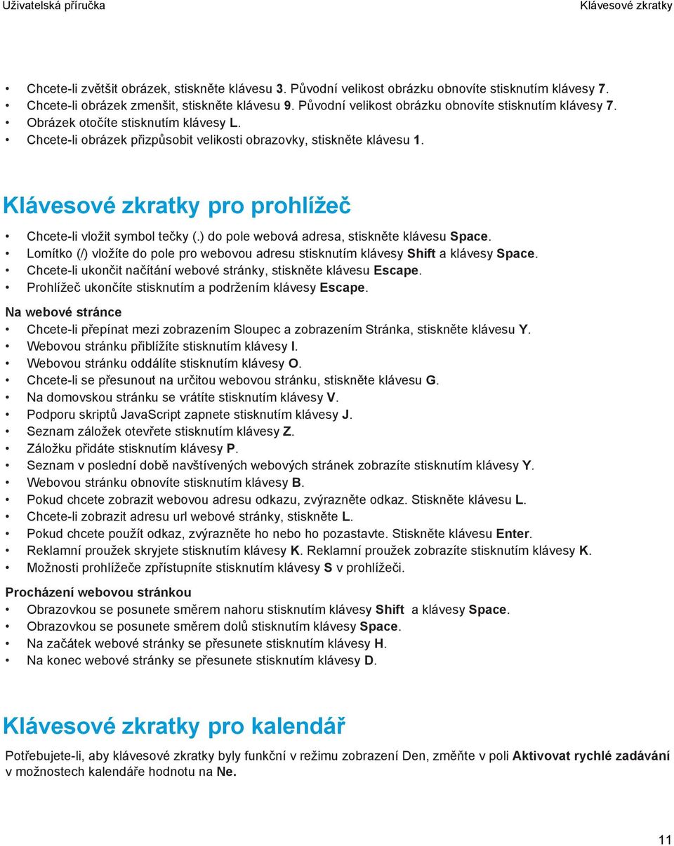 Klávesové zkratky pro prohlížeč Chcete-li vložit symbol tečky (.) do pole webová adresa, stiskněte klávesu Space.