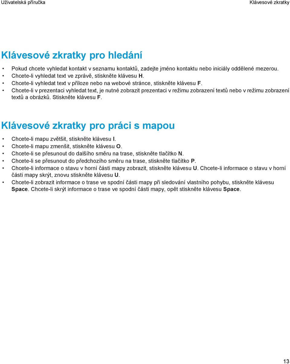 Chcete-li v prezentaci vyhledat text, je nutné zobrazit prezentaci v režimu zobrazení textů nebo v režimu zobrazení textů a obrázků. Stiskněte klávesu F.