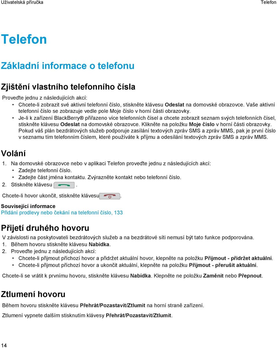 Je-li k zařízení BlackBerry přiřazeno více telefonních čísel a chcete zobrazit seznam svých telefonních čísel, stiskněte klávesu Odeslat na domovské obrazovce.