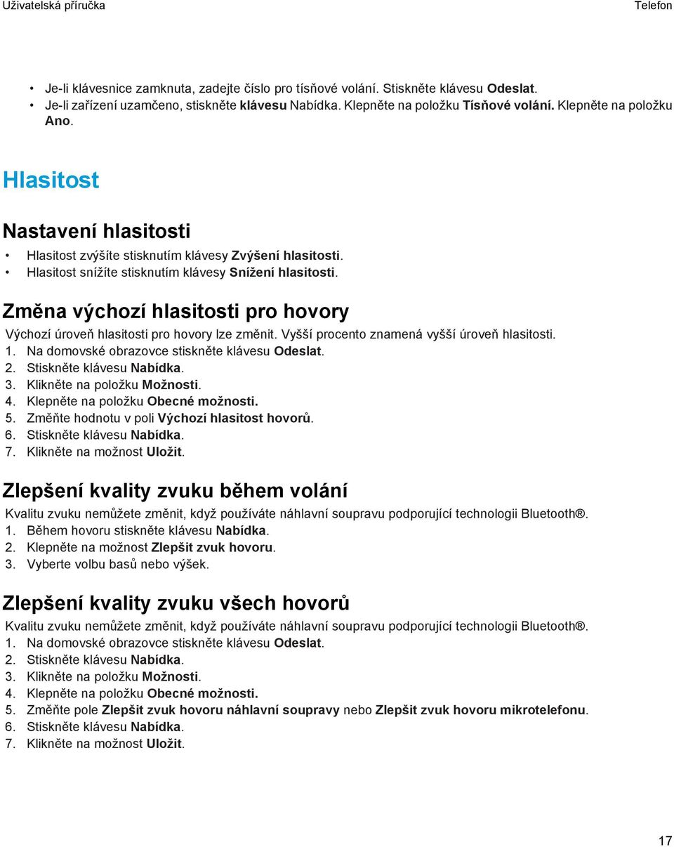 Změna výchozí hlasitosti pro hovory Výchozí úroveň hlasitosti pro hovory lze změnit. Vyšší procento znamená vyšší úroveň hlasitosti. 1. Na domovské obrazovce stiskněte klávesu Odeslat. 3.