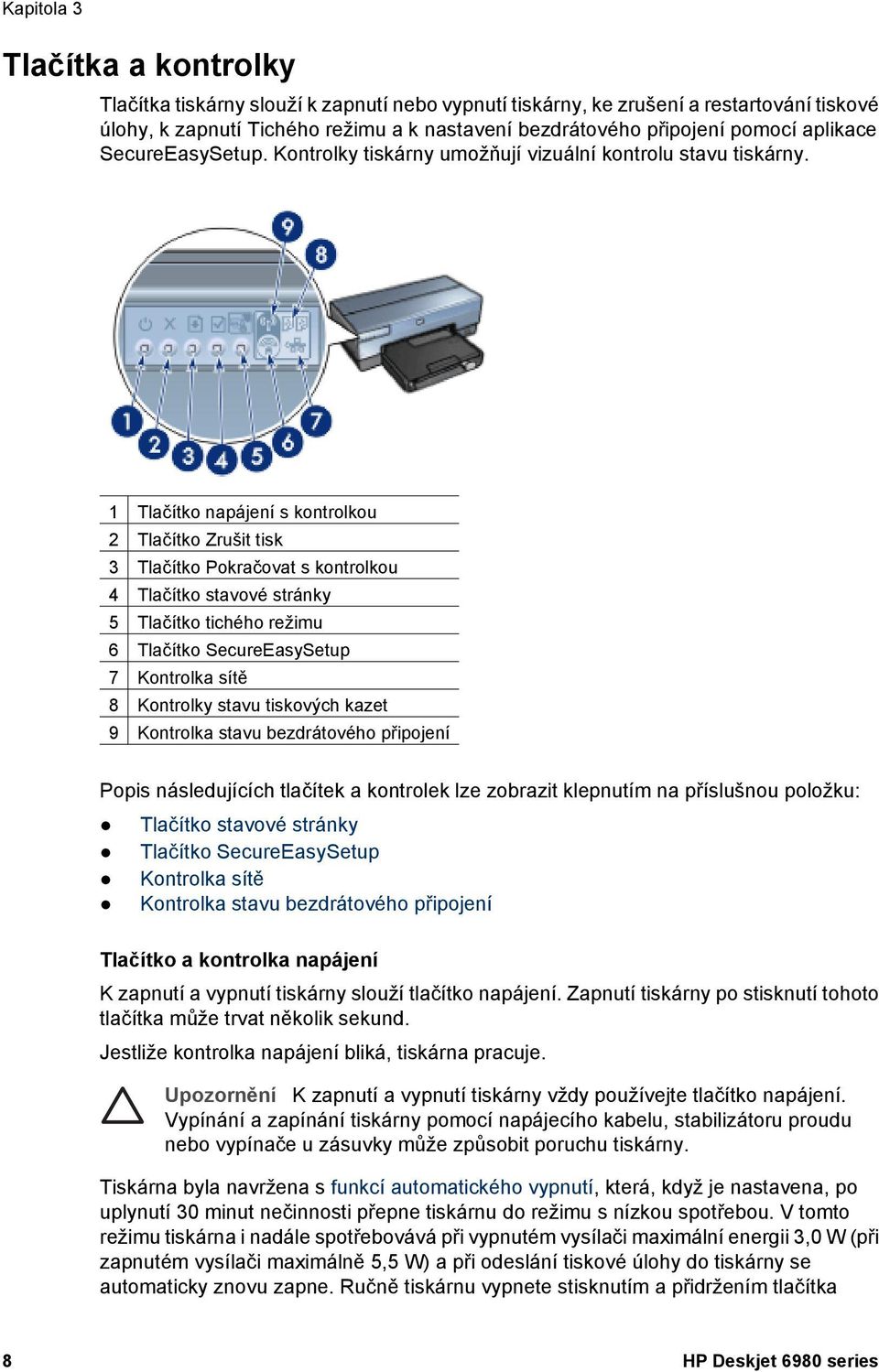 1 Tlačítko napájení s kontrolkou 2 Tlačítko Zrušit tisk 3 Tlačítko Pokračovat s kontrolkou 4 Tlačítko stavové stránky 5 Tlačítko tichého režimu 6 Tlačítko SecureEasySetup 7 Kontrolka sítě 8 Kontrolky