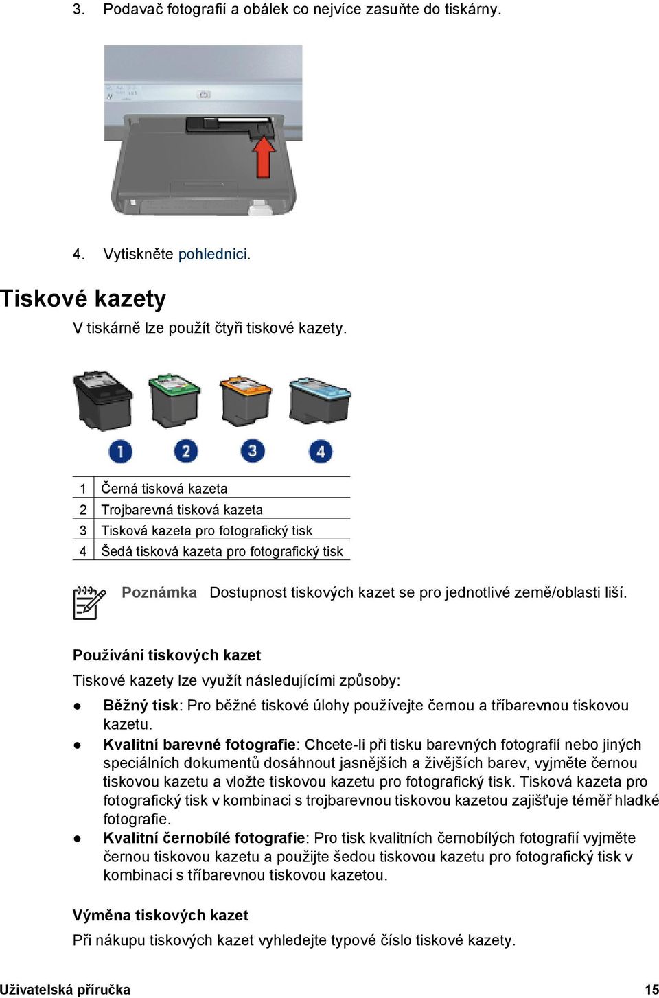 země/oblasti liší. Používání tiskových kazet Tiskové kazety lze využít následujícími způsoby: Běžný tisk: Pro běžné tiskové úlohy používejte černou a tříbarevnou tiskovou kazetu.