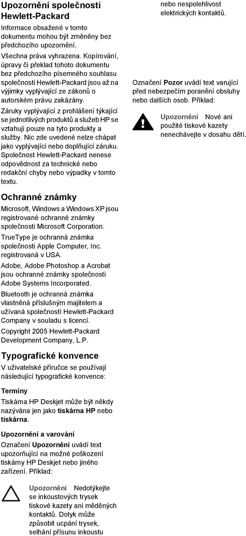 Záruky vyplývající z prohlášení týkající se jednotlivých produktů a služeb HP se vztahují pouze na tyto produkty a služby. Nic zde uvedené nelze chápat jako vyplývající nebo doplňující záruku.