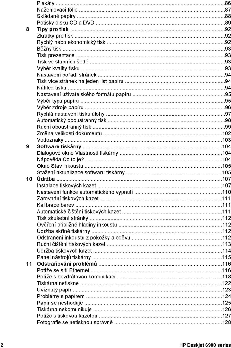 ..95 Výběr typu papíru...95 Výběr zdroje papíru...96 Rychlá nastavení tisku úlohy...97 Automatický oboustranný tisk...98 Ruční oboustranný tisk...99 Změna velikosti dokumentu...102 Vodoznaky.