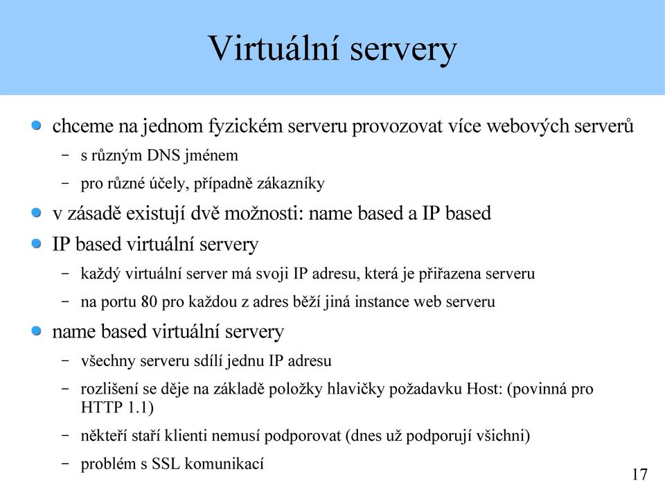 80 pro každou z adres běží jiná instance web serveru name based virtuální servery všechny serveru sdílí jednu IP adresu rozlišení se děje na základě