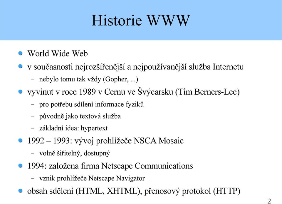 ..) vyvinut v roce 1989 v Cernu ve Švýcarsku (Tim Berners-Lee) pro potřebu sdílení informace fyziků původně jako