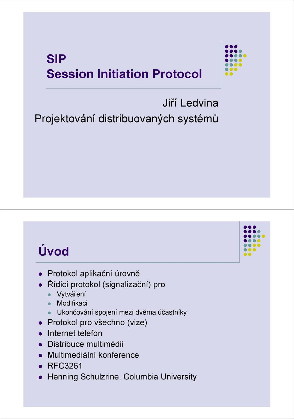 Ukončování spojení mezi dvěma účastníky Protokol pro všechno (vize) Internet telefon