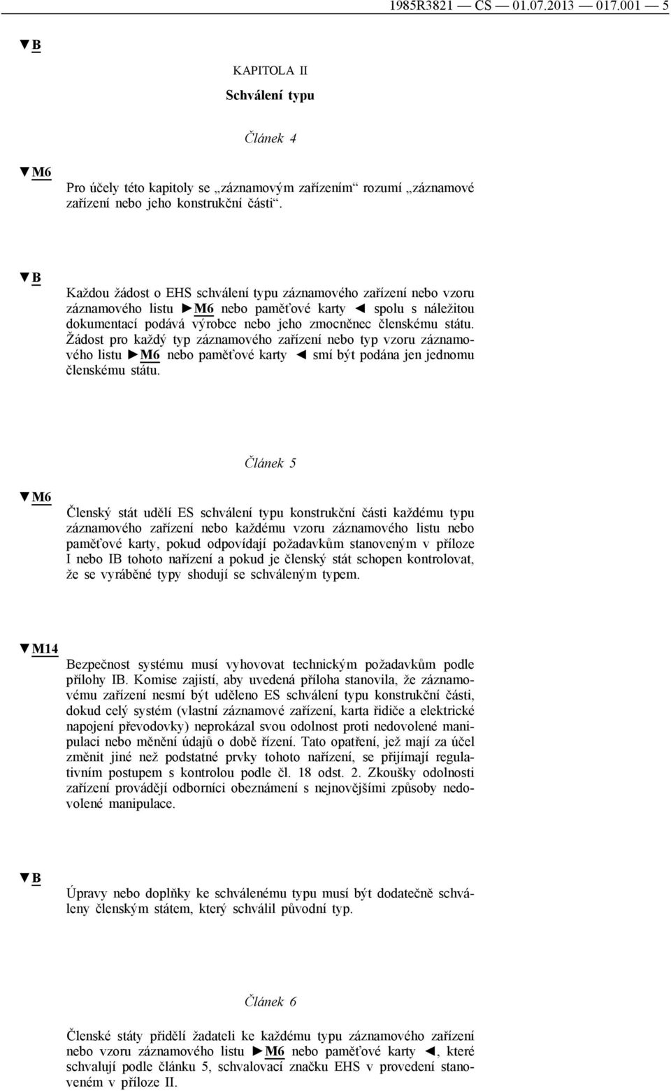 Žádost pro každý typ záznamového zařízení nebo typ vzoru záznamového listu M6 nebo paměťové karty smí být podána jen jednomu členskému státu.