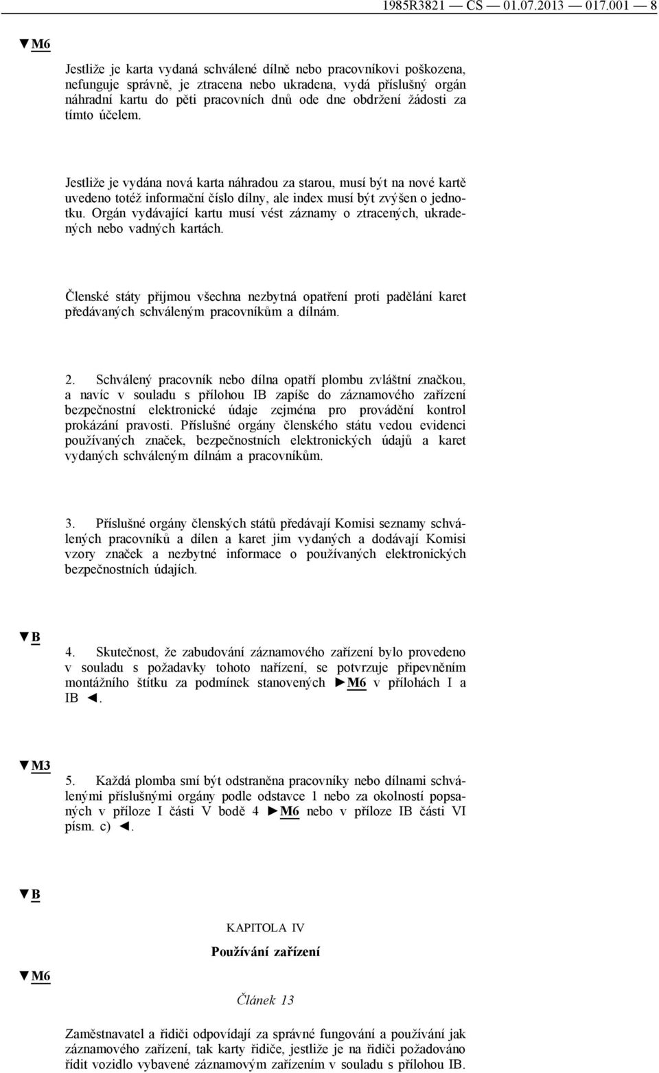 obdržení žádosti za tímto účelem. Jestliže je vydána nová karta náhradou za starou, musí být na nové kartě uvedeno totéž informační číslo dílny, ale index musí být zvýšen o jednotku.