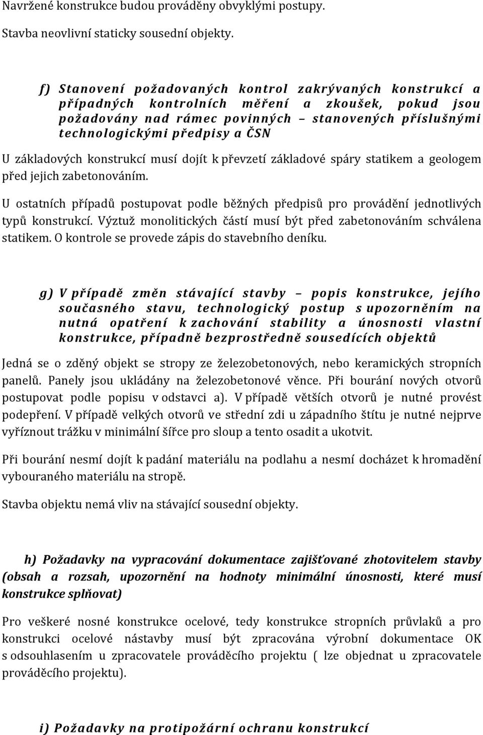 základových konstrukcí musí dojít k převzetí základové spáry statikem a geologem před jejich zabetonováním.