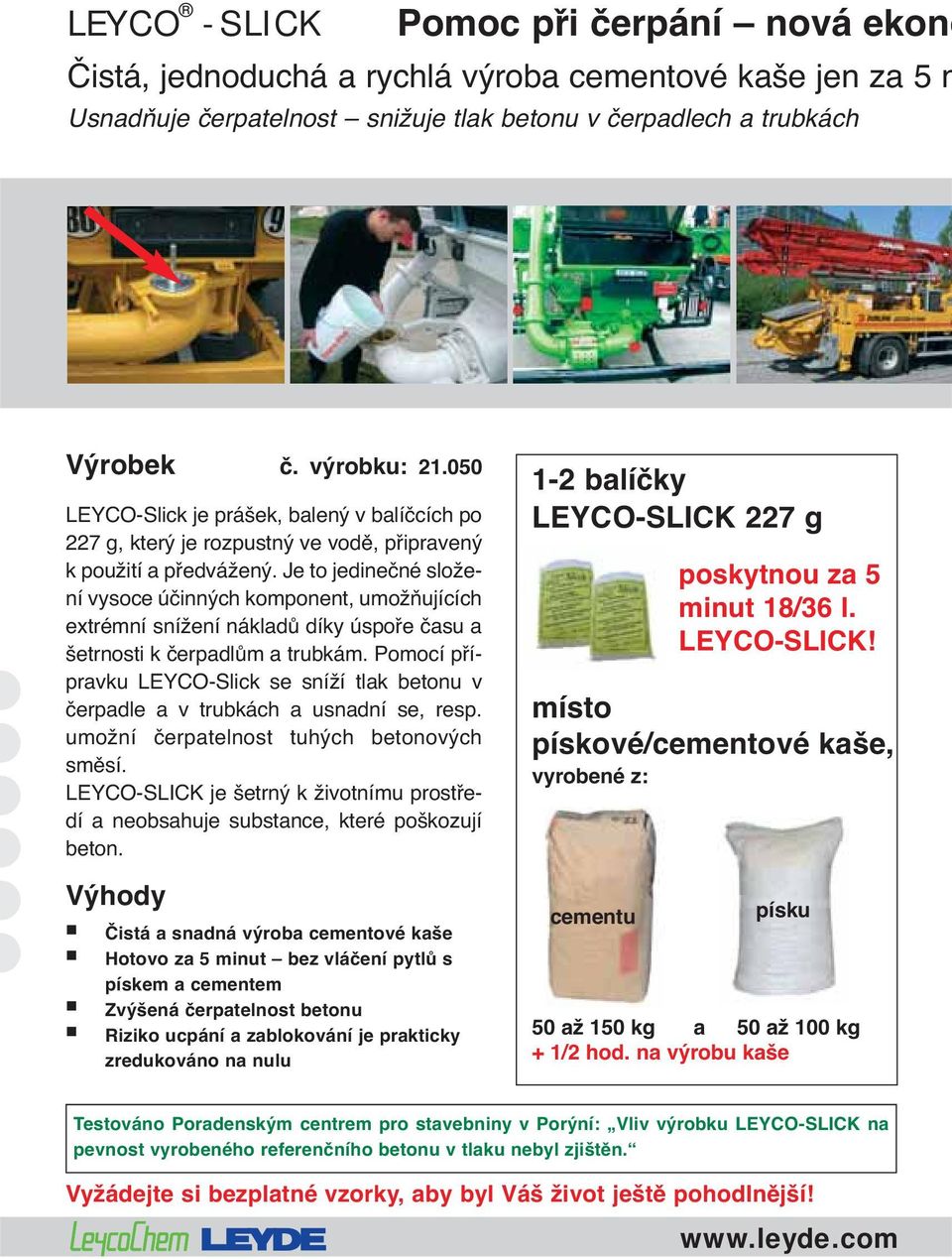 Je to jedinečné složení vysoce účinných komponent, umožňujících extrémní snížení nákladů díky úspoře času a šetrnosti k čerpadlům a trubkám.