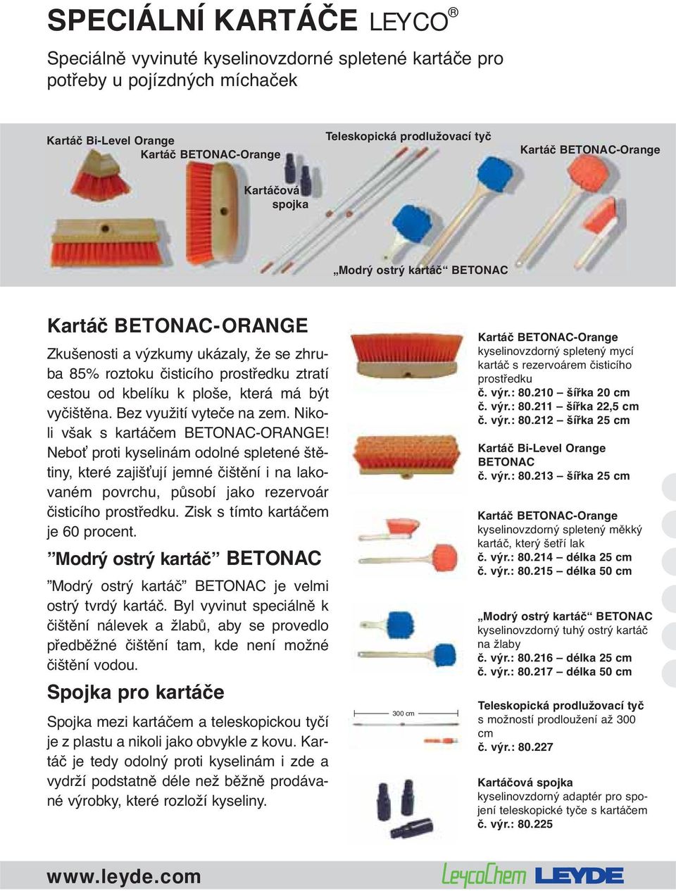 být vyčištěna. Bez využití vyteče na zem. Nikoli však s kartáčem BETONAC-ORANGE!
