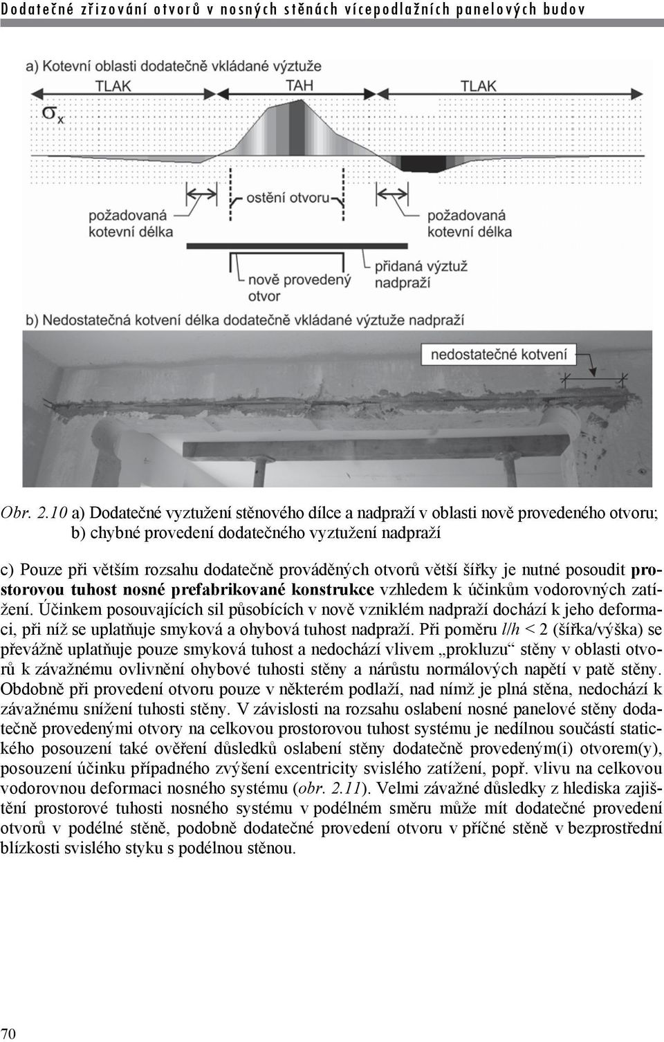 větší šířky je nutné posoudit prostorovou tuhost nosné prefabrikované konstrukce vzhledem k účinkům vodorovných zatížení.