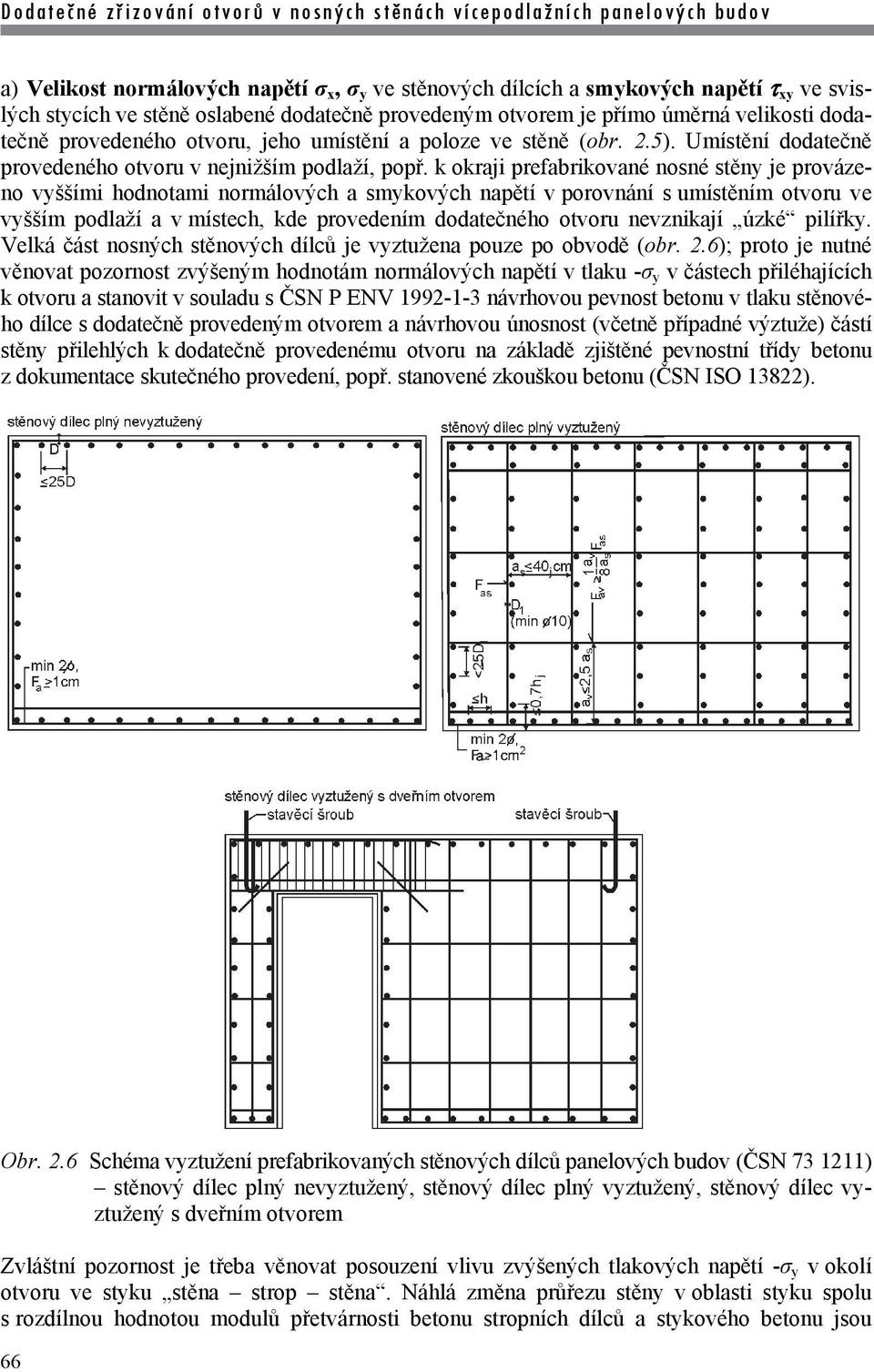 k okraji prefabrikované nosné stěny je provázeno vyššími hodnotami normálových a smykových napětí v porovnání s umístěním otvoru ve vyšším podlaží a v místech, kde provedením dodatečného otvoru