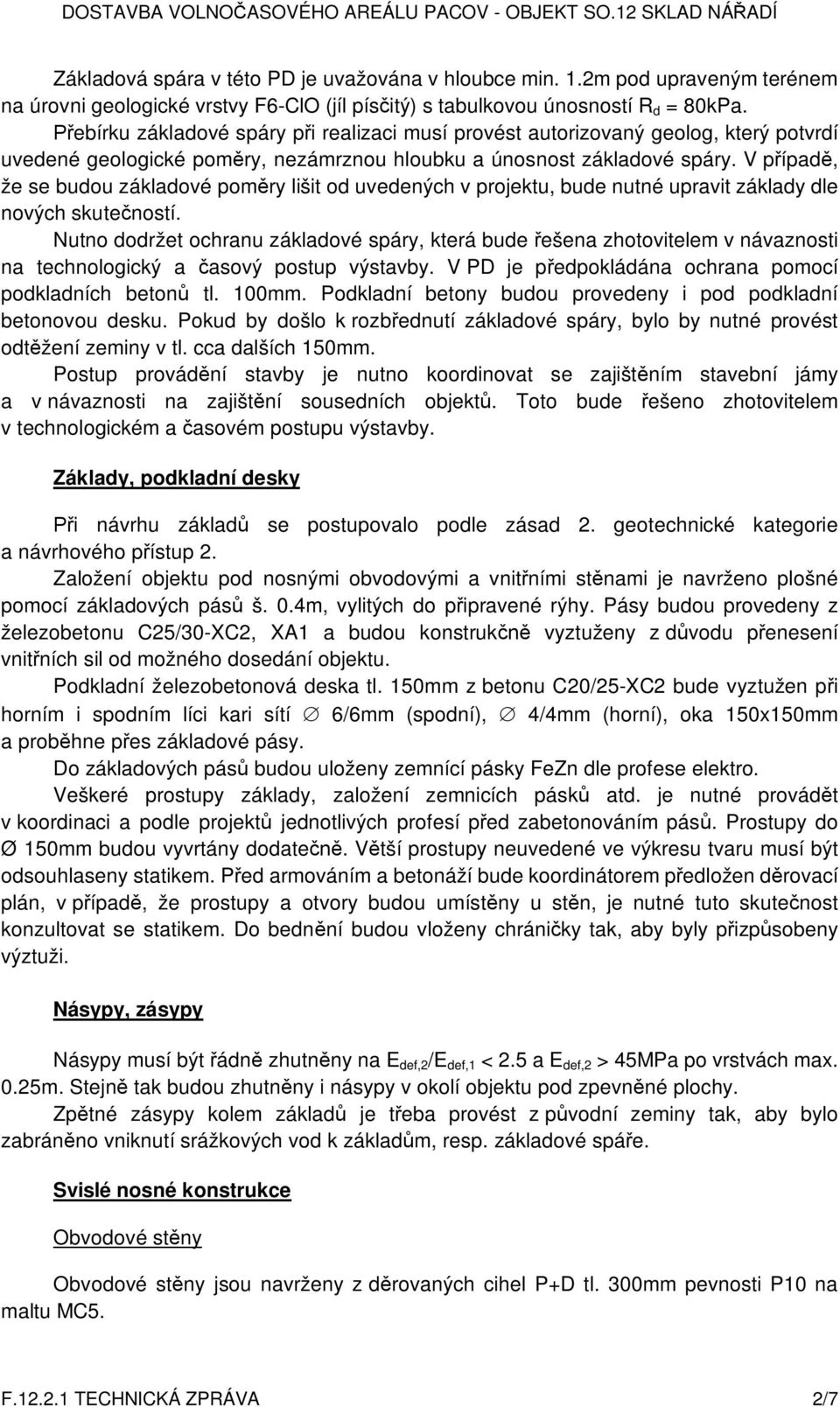 V p ípad, že se budou základové pom ry lišit od uvedených v projektu, bude nutné upravit základy dle nových skute ností.