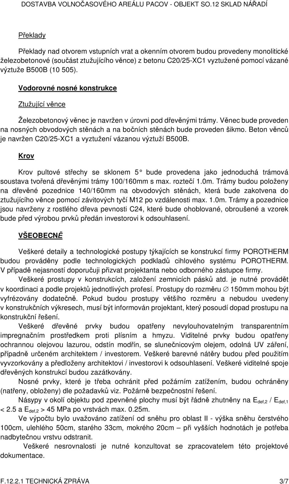 Beton v nc je navržen C20/25-XC1 a vyztužení vázanou výztuží B500B. Krov Krov pultové st echy se sklonem 5 bude provedena jako jednoduchá trámová soustava tvo ená d ev nými trámy 100/160mm s max.