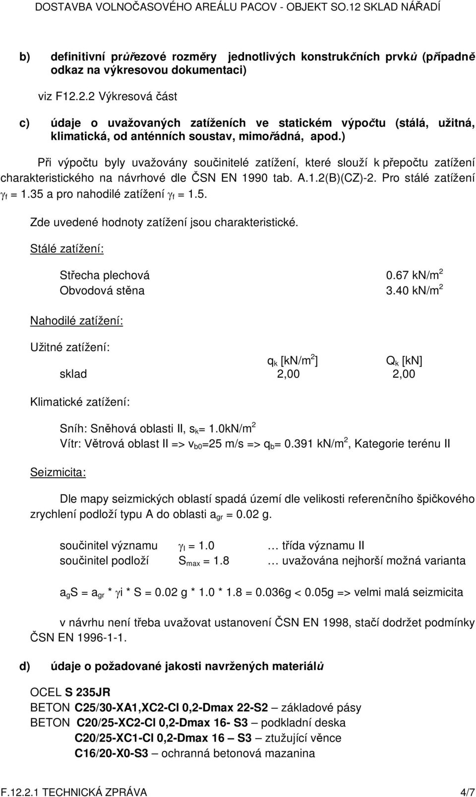 ) P i výpo tu byly uvažovány sou initelé zatížení, které slouží k p epo tu zatížení charakteristického na návrhové dle SN EN 1990 tab. A.1.2(B)(CZ)-2. Pro stálé zatížení f = 1.