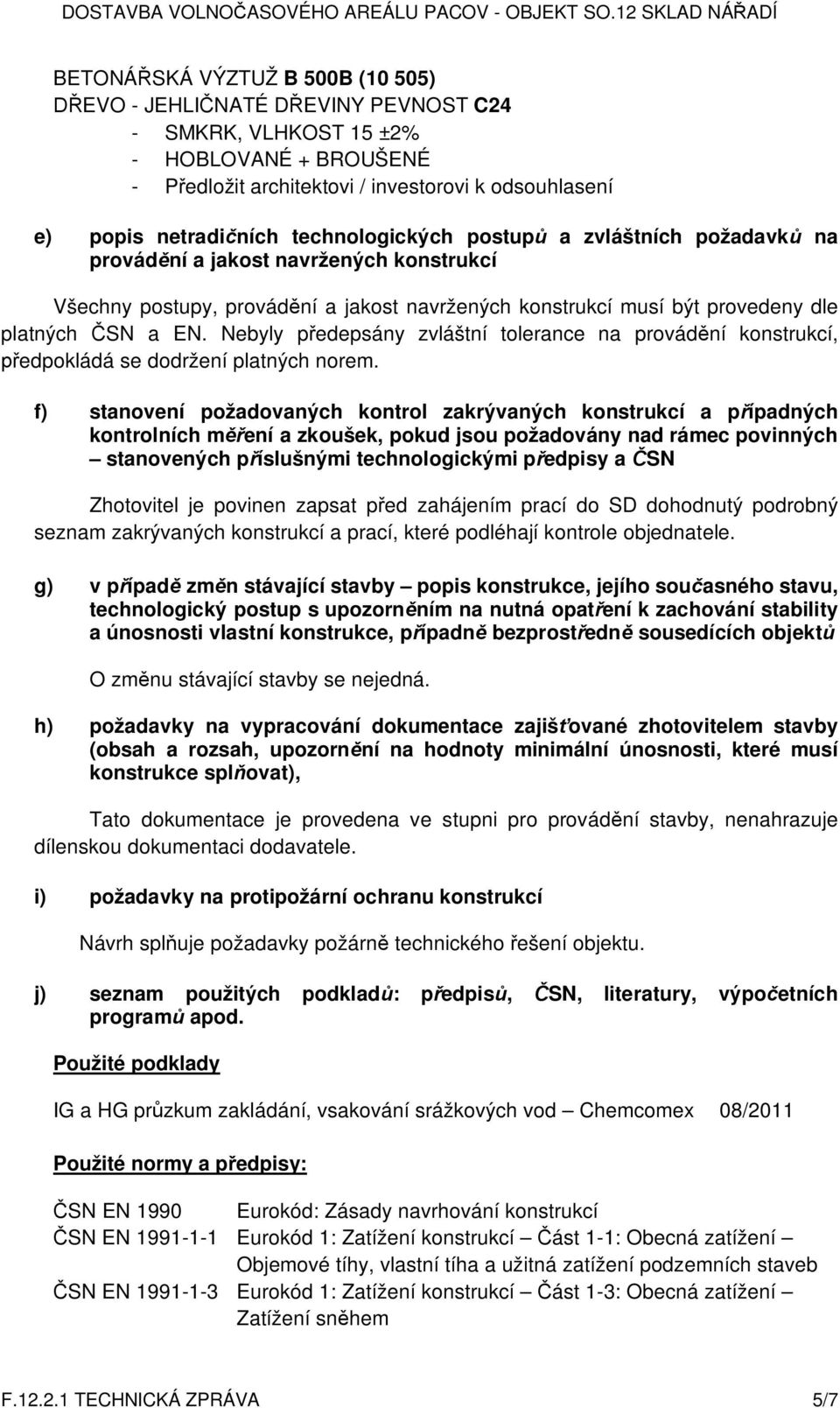 Nebyly p edepsány zvláštní tolerance na provád ní konstrukcí, edpokládá se dodržení platných norem.
