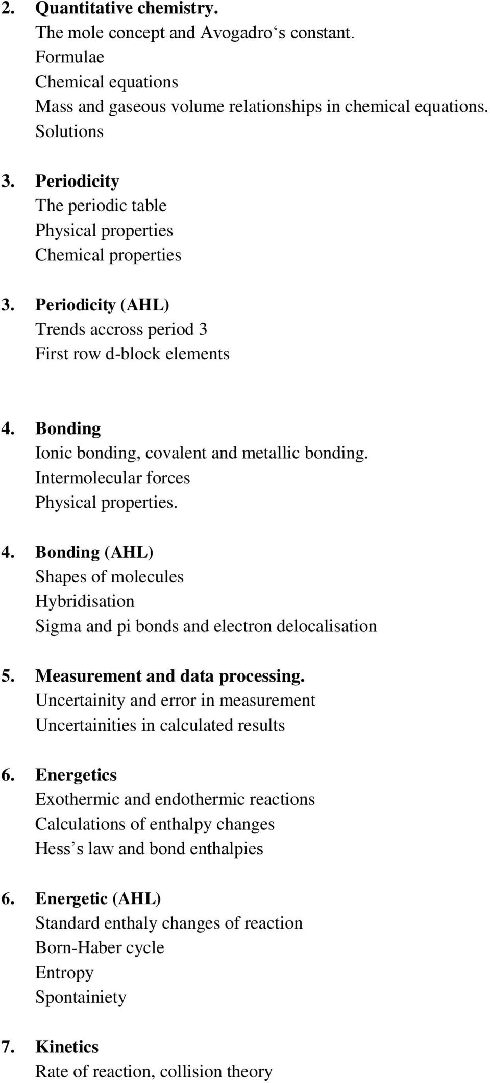 Intermolecular forces Physical properties. 4. Bonding (AHL) Shapes of molecules Hybridisation Sigma and pi bonds and electron delocalisation 5. Measurement and data processing.