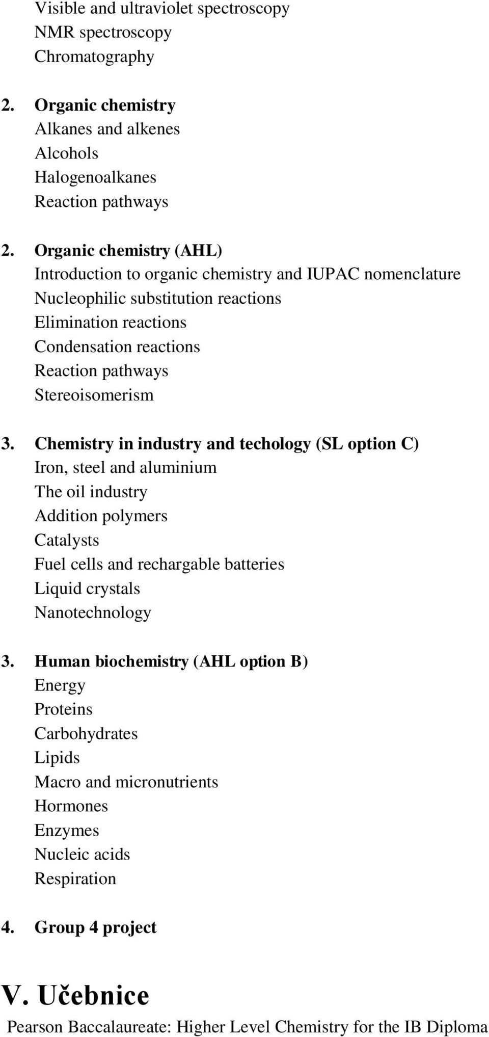 3. Chemistry in industry and techology (SL option C) Iron, steel and aluminium The oil industry Addition polymers Catalysts Fuel cells and rechargable batteries Liquid crystals Nanotechnology 3.