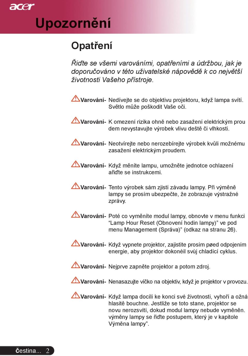 Varování- K omezení rizika ohně nebo zasažení elektrickým prou dem nevystavujte výrobek vlivu deště či vlhkosti.