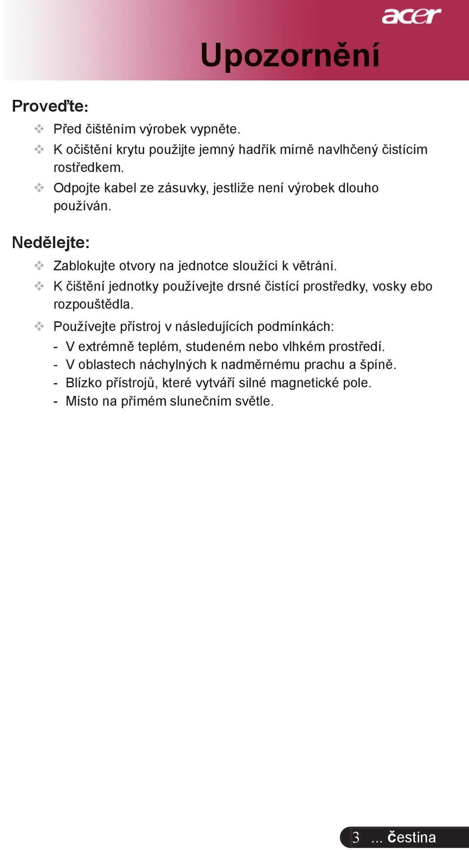 K čištění jednotky používejte drsné čistící prostředky, vosky ebo rozpouštědla.